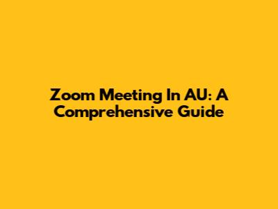 Zoom Meeting In AU: A Comprehensive Guide