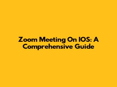 Zoom Meeting On IOS: A Comprehensive Guide