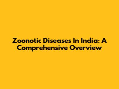 Zoonotic Diseases In India: A Comprehensive Overview