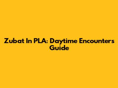Zubat In PLA: Daytime Encounters Guide